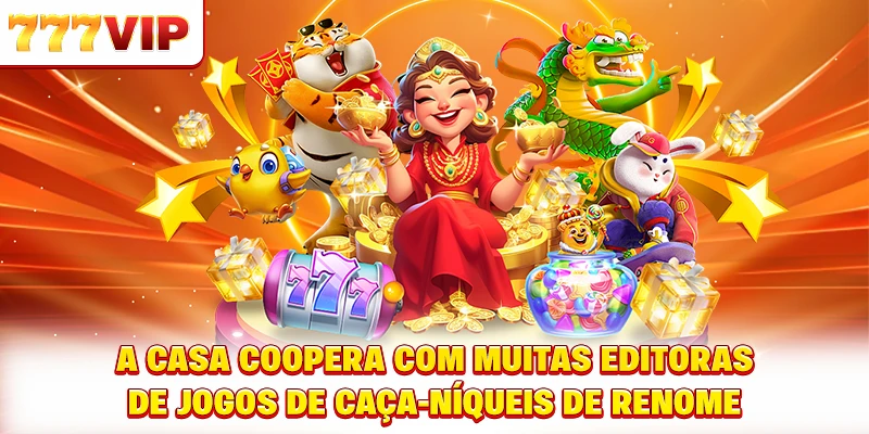 A casa coopera com muitas editoras de jogos de caça-níqueis de renome A casa coopera com muitas editoras de jogos de caça-níqueis de renome