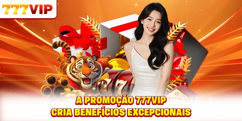A promoções 777VIP cria benefícios excepcionais