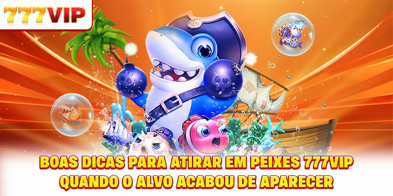 Boas dicas para atirar Fish shooting 777VIP quando o alvo acabou de aparecer Boas dicas para atirar Fish shooting 777VIP quando o alvo acabou de aparecer