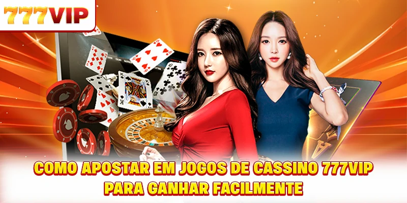 Como apostar em jogos de casino 777VIP para ganhar facilmente