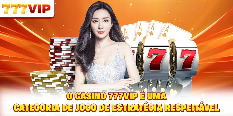 O Casino 777VIP é uma categoria de jogo de estratégia respeitável