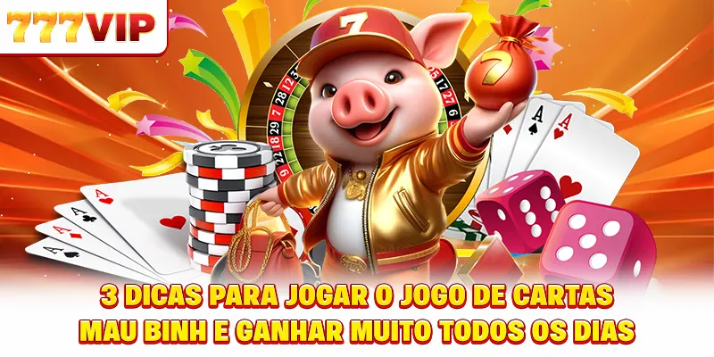 3 dicas para jogar o jogo de cartas Mậu Binh e ganhar muito todos os dias 3 dicas para jogar o jogo de cartas Mậu Binh e ganhar muito todos os dias