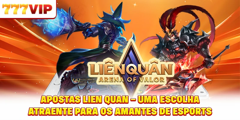 Apostas Lien Quan – Uma escolha atraente para os amantes de eSports