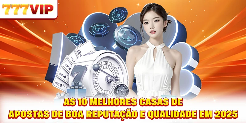 As 10 melhores casas de apostas de boa reputação e qualidade em 2025 As 10 melhores casas de apostas de boa reputação e qualidade em 2025