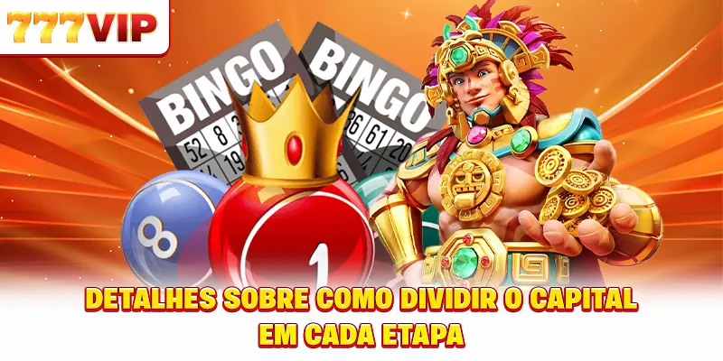 Detalhes sobre como dividir o capital em cada etapa Detalhes sobre como dividir o capital em cada etapa