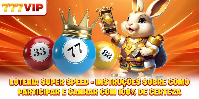 A loteria super rápida - Instruções sobre como participar e ganhar com 100% de certeza