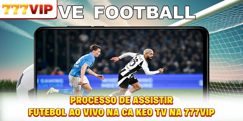 Processo de assistir futebol ao vivo na ca keo TV na 777VIP Processo de assistir futebol ao vivo na ca keo TV na 777VIP