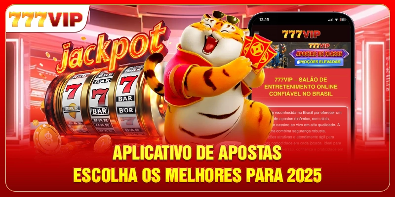 Aplicativo De Apostas 777VIP - Escolha Os Melhores Para 2025